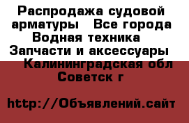 Распродажа судовой арматуры - Все города Водная техника » Запчасти и аксессуары   . Калининградская обл.,Советск г.